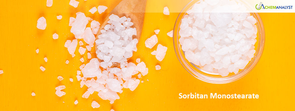 Global Markets Face Sharp Rise in Sorbitan Monostearate Prices During January 2025